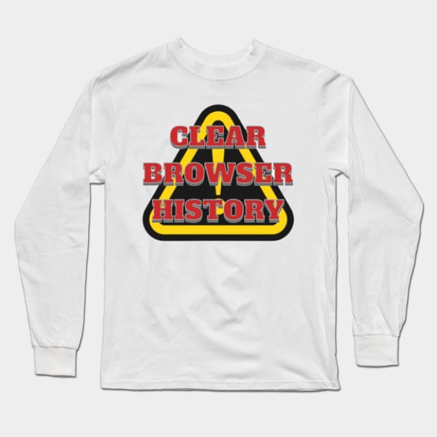 CLEAR BROWSER HISTORY, WARNING, DANGER Long Sleeve T-Shirt by KoumlisArt